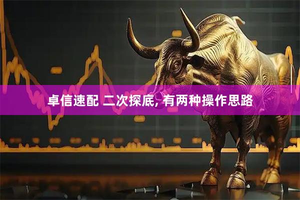 卓信速配 二次探底, 有两种操作思路
